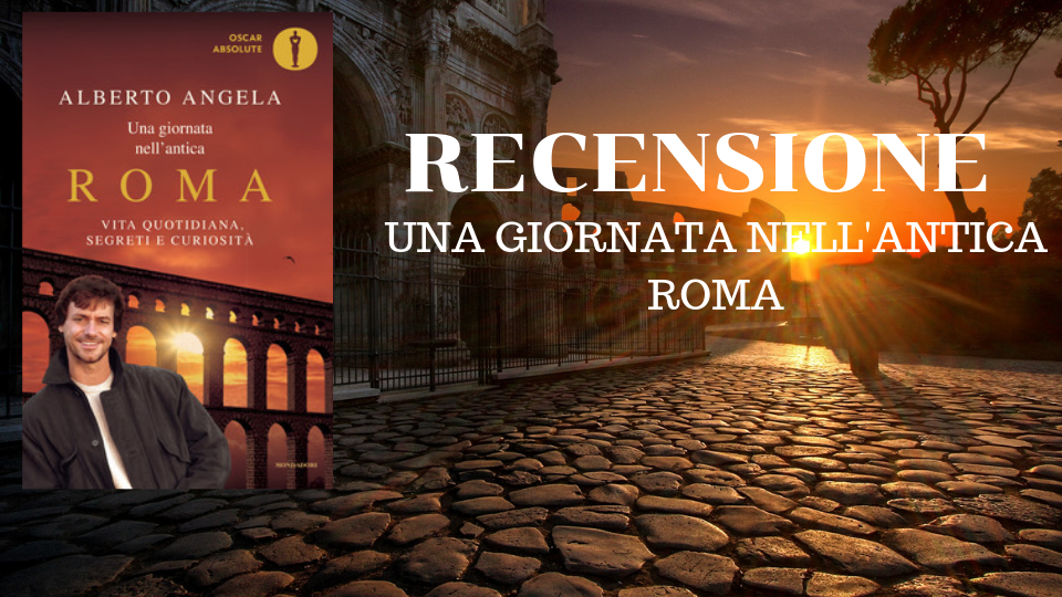 RECENSIONE – Una giornata nell’antica Roma : Alberto Angela – ☽ il