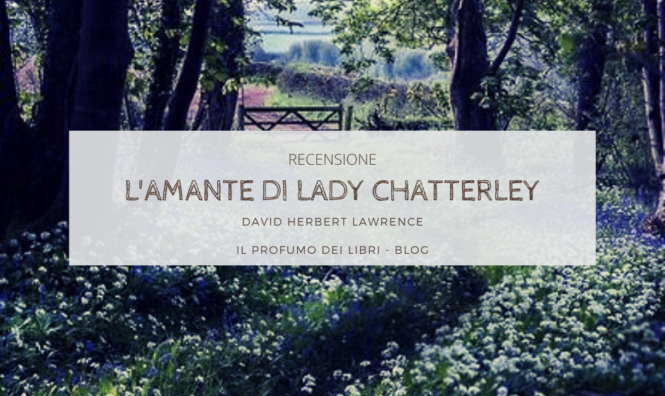 Recensione – L’amante di Lady Chatterley, D. H. Lawrence – ☽ il profumo